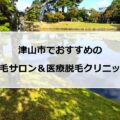 【2024最新】津山のおすすめ脱毛サロン＋医療脱毛10選まとめ