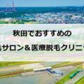 【2024最新】秋田でおすすめの安い脱毛サロン＋医療脱毛13選まとめ