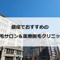 【2024最新】銀座でおすすめの脱毛サロン＋医療脱毛11選まとめ